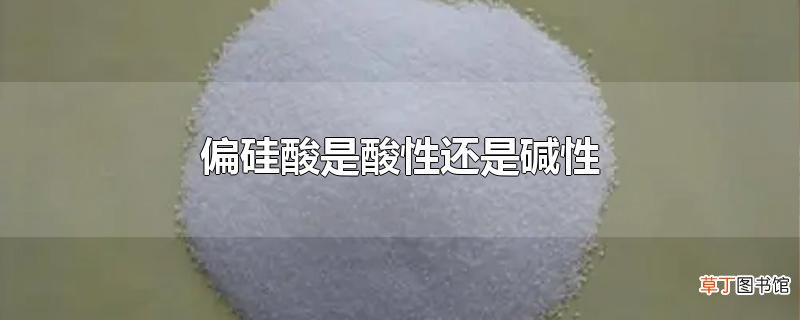 偏硅酸是酸性还是碱性