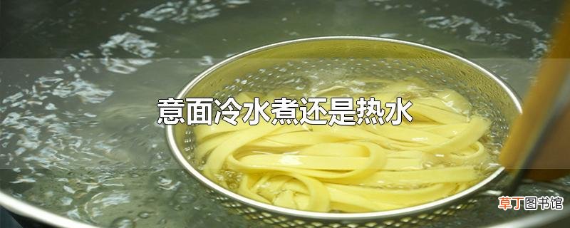 意面冷水煮还是热水