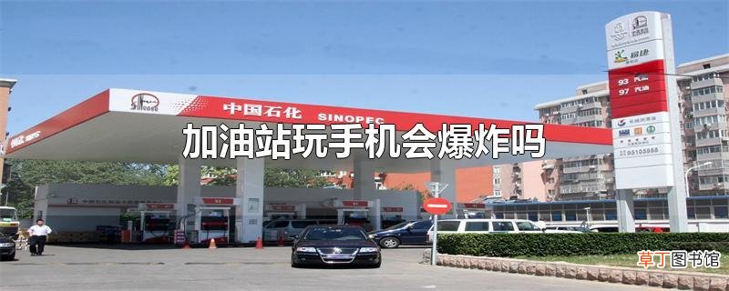 加油站玩手机会爆炸吗