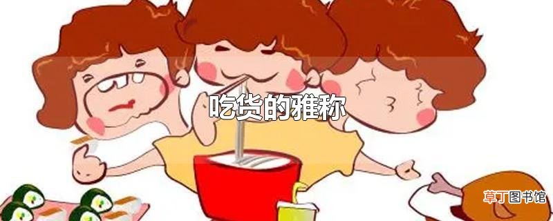 吃货的雅称