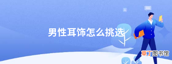 男性耳饰怎么挑选