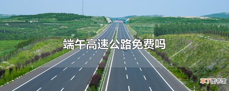 端午高速公路免费吗