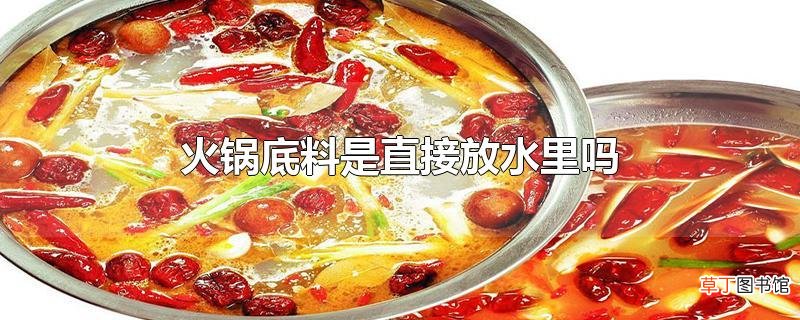 火锅底料是直接放水里吗
