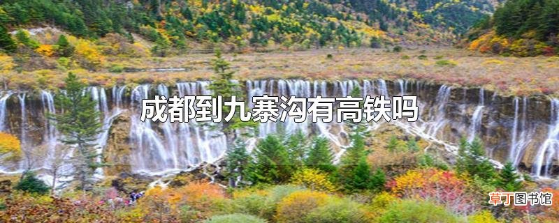 成都到九寨沟有高铁吗