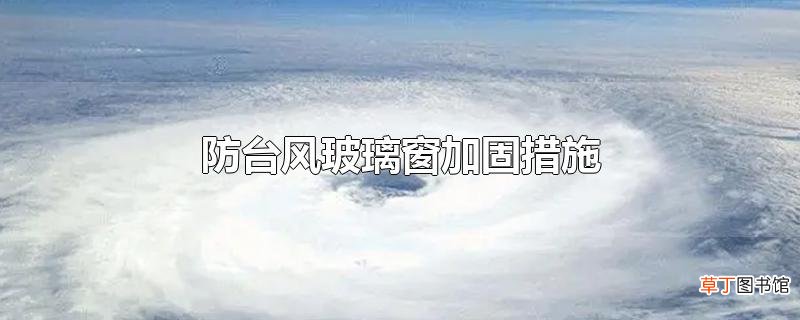 防台风玻璃窗加固措施