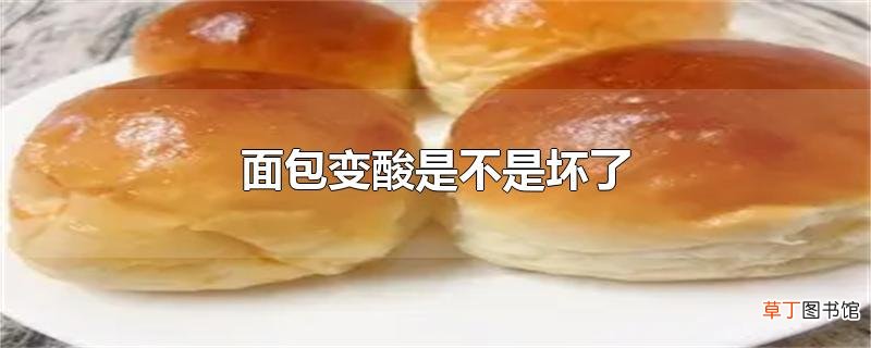 面包变酸是不是坏了