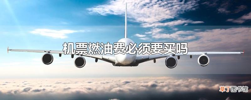 机票燃油费必须要买吗