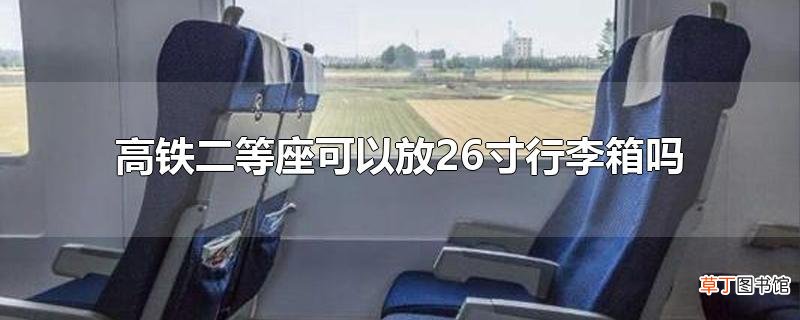 高铁二等座可以放26寸行李箱吗