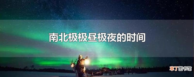 南北极极昼极夜的时间