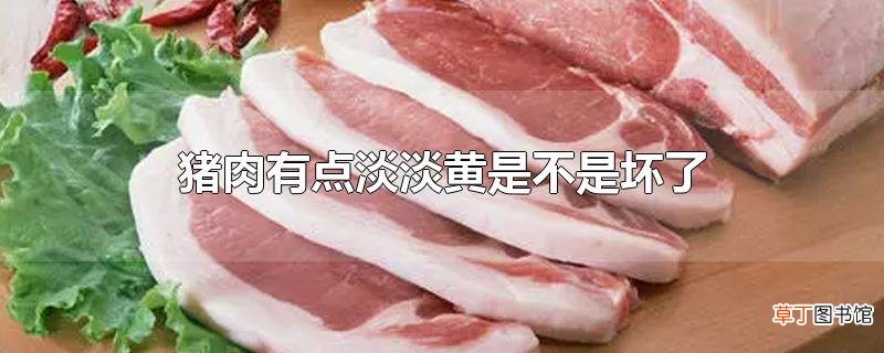 猪肉有点淡淡黄是不是坏了