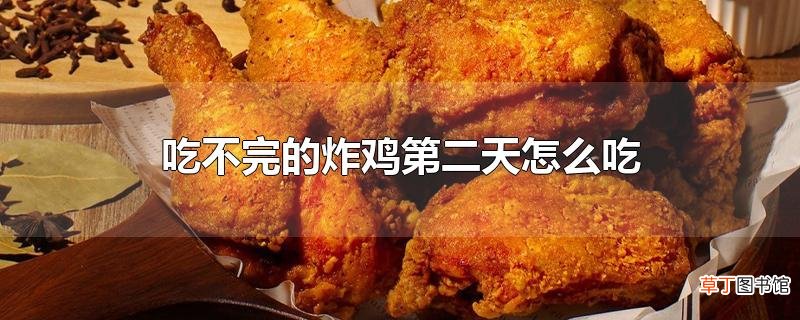 吃不完的炸鸡第二天怎么吃
