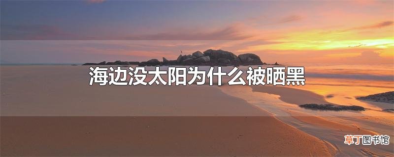海边没太阳为什么被晒黑