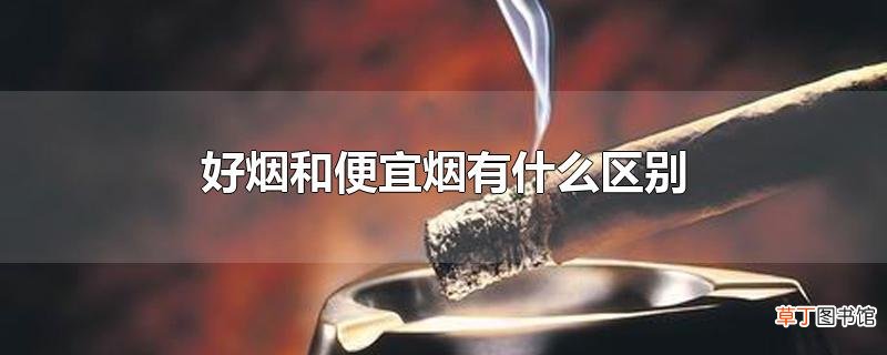 好烟和便宜烟有什么区别