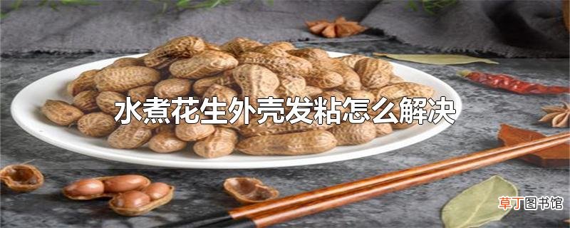 水煮花生外壳发粘怎么解决