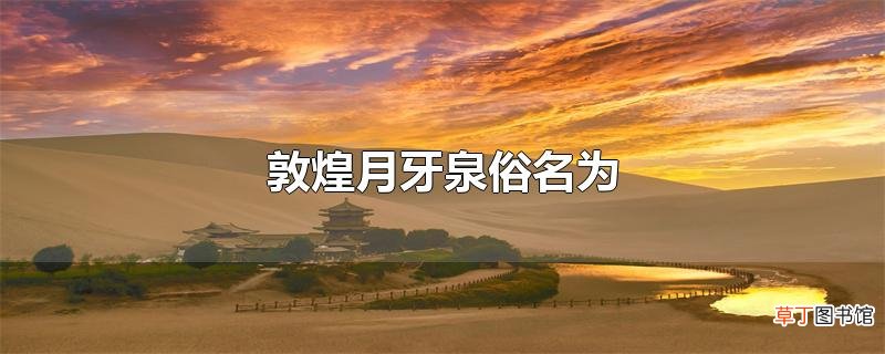 敦煌月牙泉俗名为