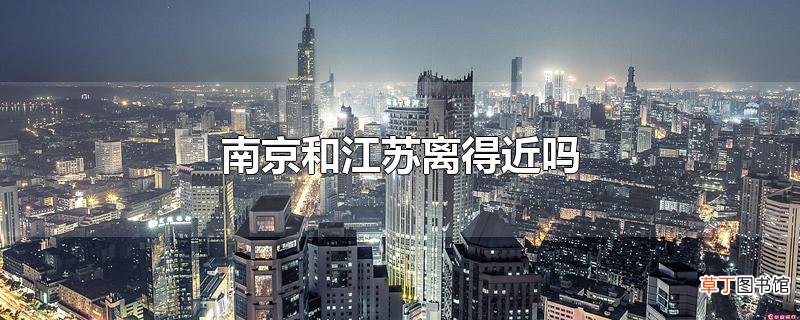 南京和江苏离得近吗