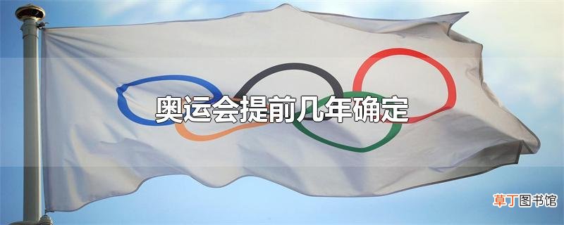 奥运会提前几年确定