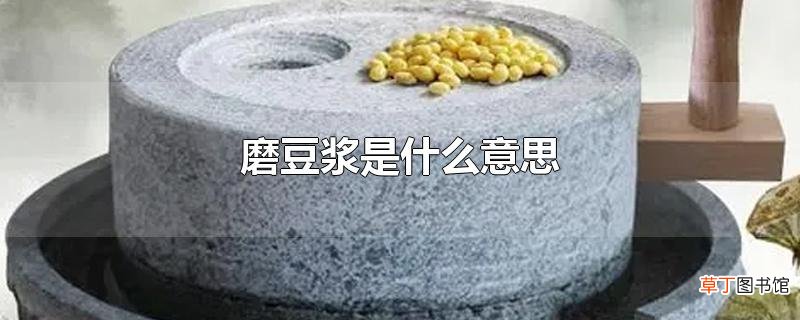 磨豆浆是什么意思