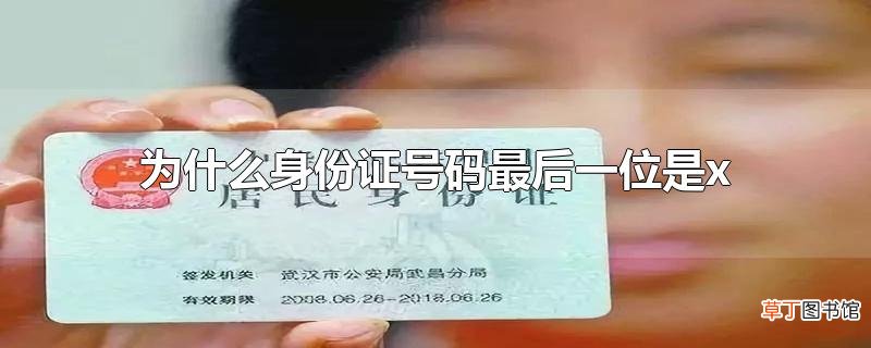 为什么身份证号码最后一位是x