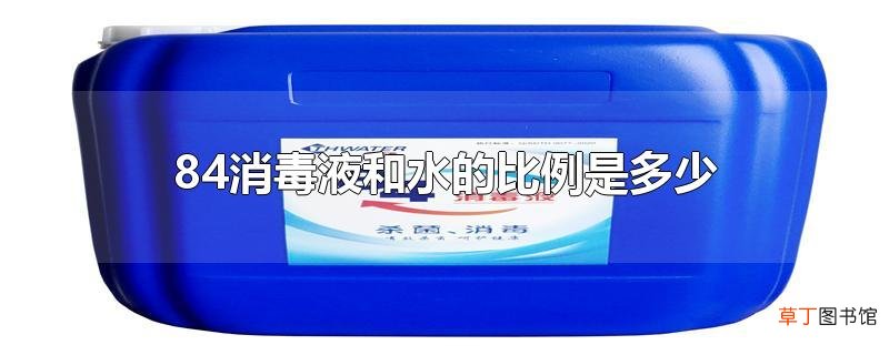 84消毒液和水的比例是多少