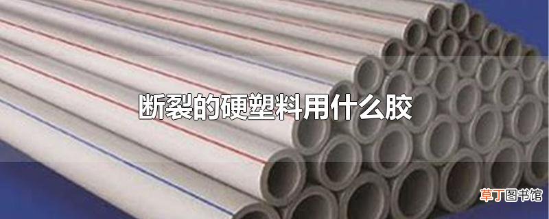 断裂的硬塑料用什么胶