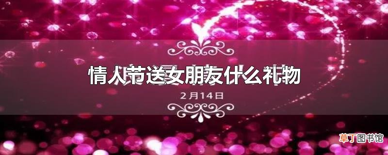 情人节送女朋友什么礼物