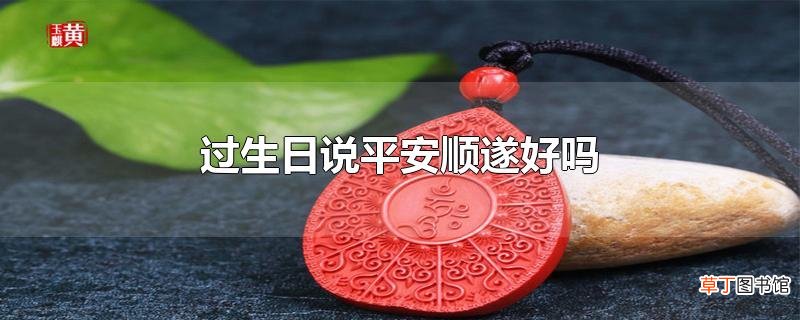 过生日说平安顺遂好吗