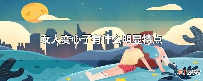 女人变心了有什么明显特点