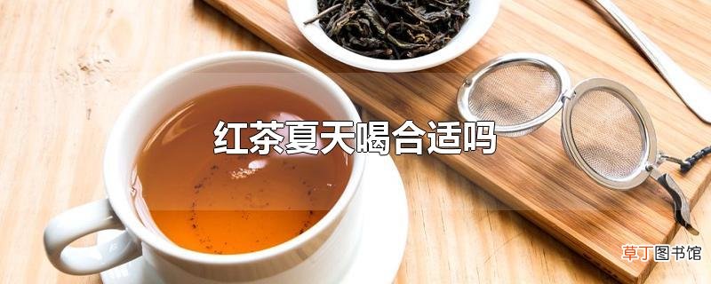 红茶夏天喝合适吗