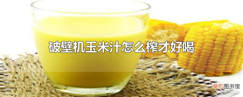 破壁机玉米汁怎么榨才好喝