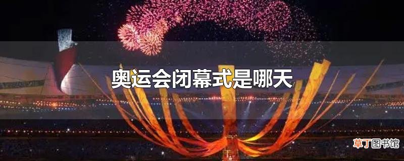 奥运会闭幕式是哪天