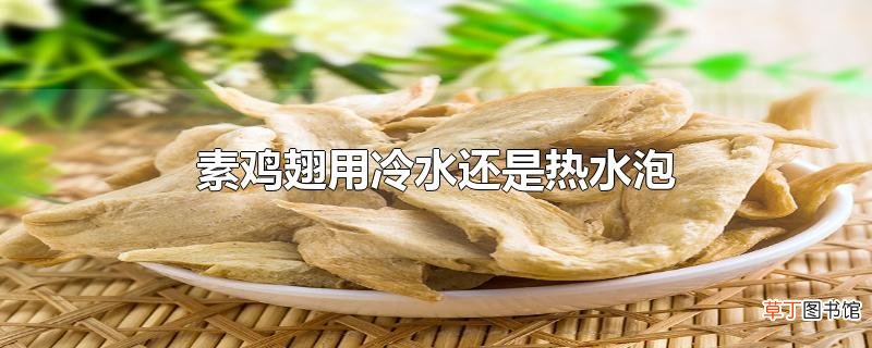 素鸡翅用冷水还是热水泡