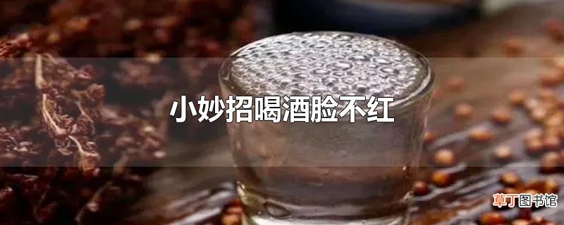 小妙招喝酒脸不红