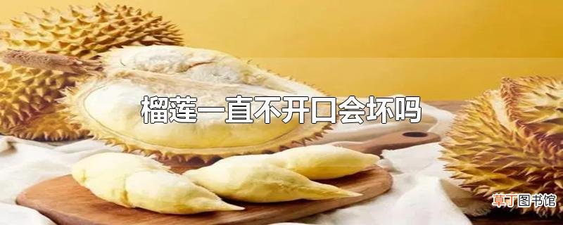 榴莲一直不开口会坏吗