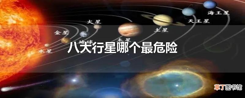 八大行星哪个最危险