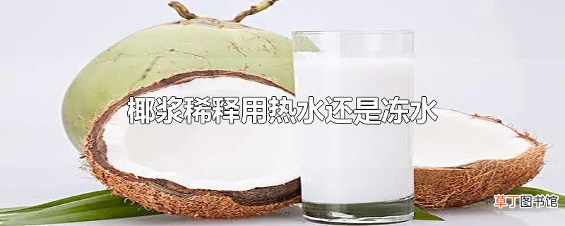 椰浆稀释用热水还是冻水