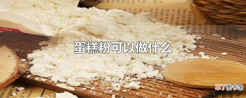 蛋糕粉可以做什么