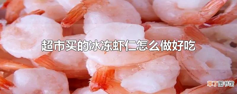 超市买的冰冻虾仁怎么做好吃