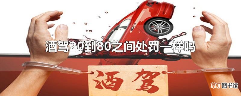 酒驾20到80之间处罚一样吗