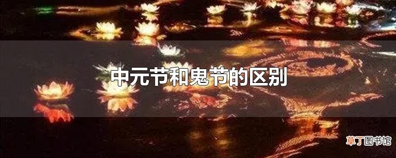 中元节和鬼节的区别