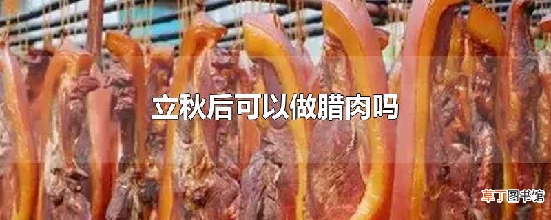 立秋后可以做腊肉吗