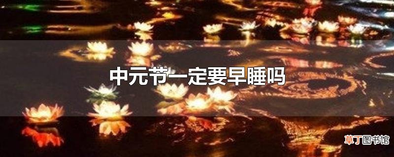 中元节一定要早睡吗