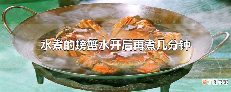 水煮的螃蟹水开后再煮几分钟