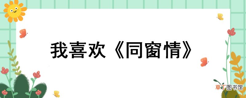 我喜欢《同窗情》 我喜欢《同窗情》文章