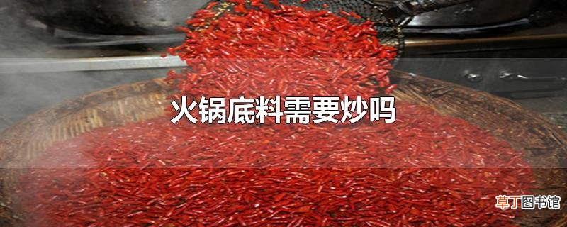 火锅底料需要炒吗