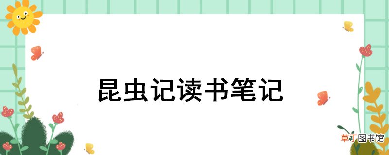 昆虫记读书笔记 昆虫记读书笔记摘录