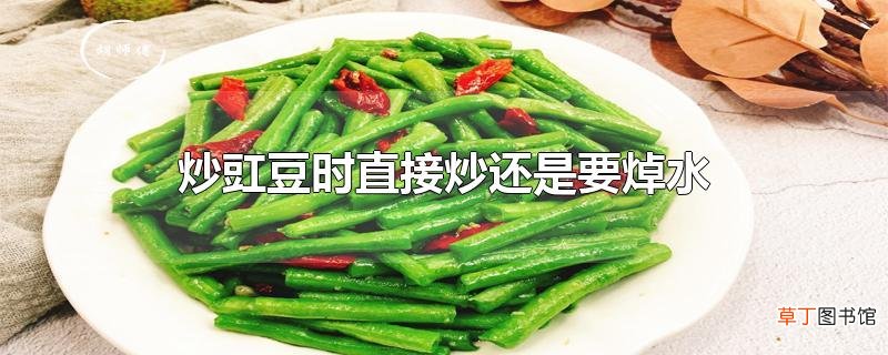炒豇豆时直接炒还是要焯水