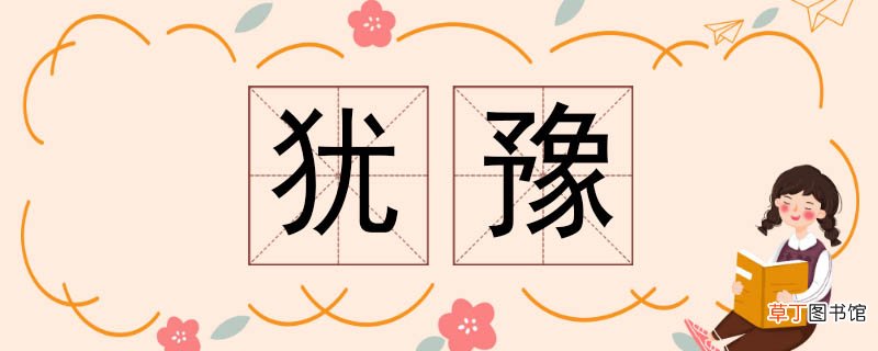 犹豫的近义词 犹豫近义词