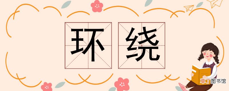 环绕的近义词 环绕近义词