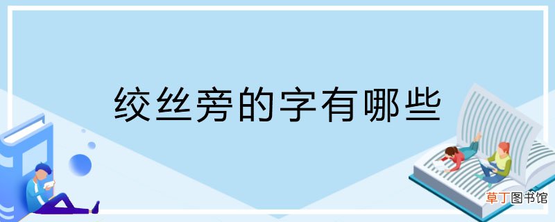 绞丝旁的字有哪些 绞丝旁有哪些字